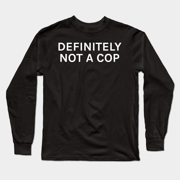 Definitely Not a Cop Funny Sarcastic Saying for Humor Sarcasm Lovers Novelty Graphic Long Sleeve T-Shirt by TeeMessage